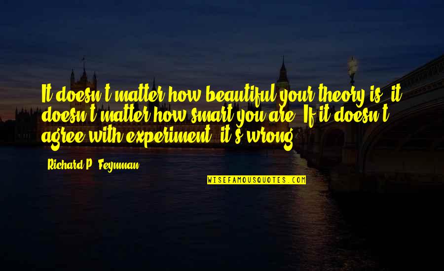 You Are Beautiful Smart Quotes By Richard P. Feynman: It doesn't matter how beautiful your theory is,