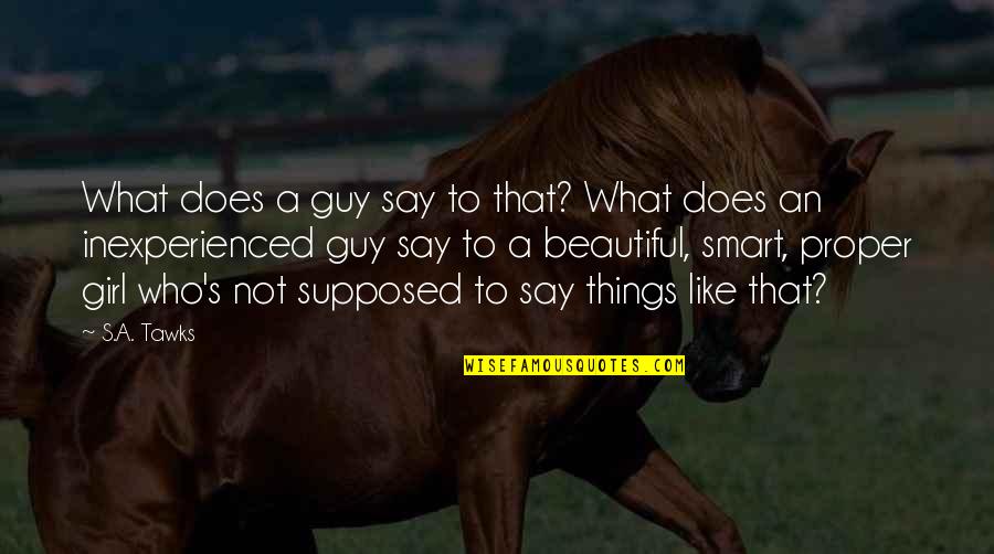 You Are Beautiful Smart Quotes By S.A. Tawks: What does a guy say to that? What You Are Beautiful Smart Quotes By S.A. Tawks: What does a guy say to that? What