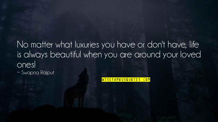 You Are Beautiful You Are Loved Quotes By Swapna Rajput: No matter what luxuries you have or don't You Are Beautiful You Are Loved Quotes By Swapna Rajput: No matter what luxuries you have or don't