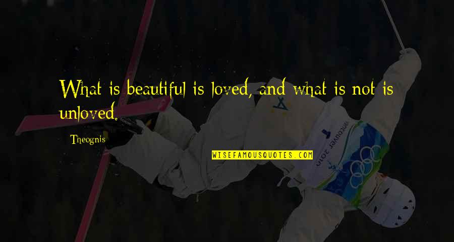 You Are Beautiful You Are Loved Quotes By Theognis: What is beautiful is loved, and what is