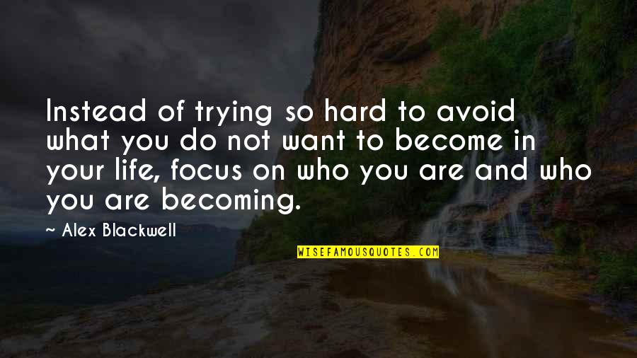 You Are Becoming Quotes By Alex Blackwell: Instead of trying so hard to avoid what