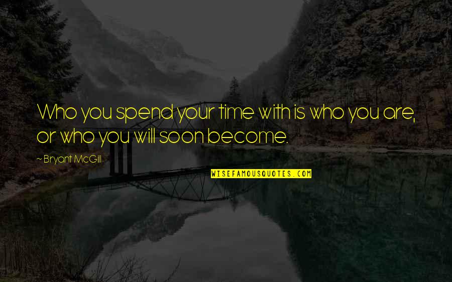 You Are Becoming Quotes By Bryant McGill: Who you spend your time with is who