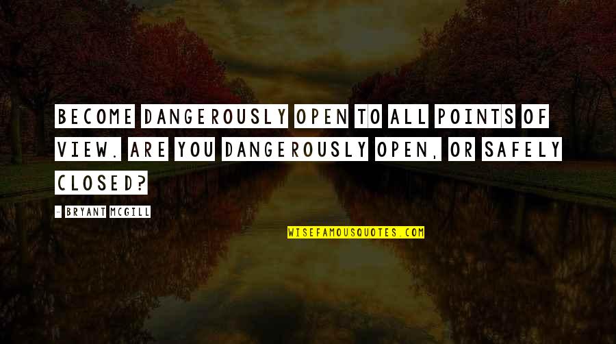 You Are Becoming Quotes By Bryant McGill: Become dangerously open to all points of view.