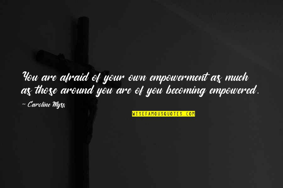 You Are Becoming Quotes By Caroline Myss: You are afraid of your own empowerment as