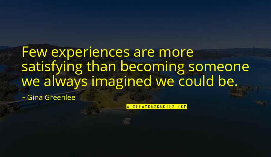 You Are Becoming Quotes By Gina Greenlee: Few experiences are more satisfying than becoming someone