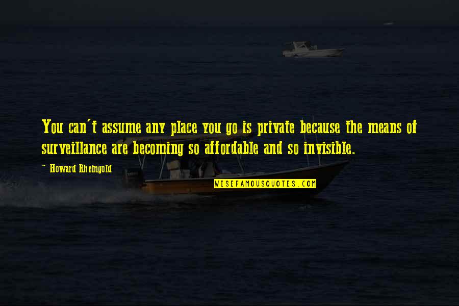 You Are Becoming Quotes By Howard Rheingold: You can't assume any place you go is