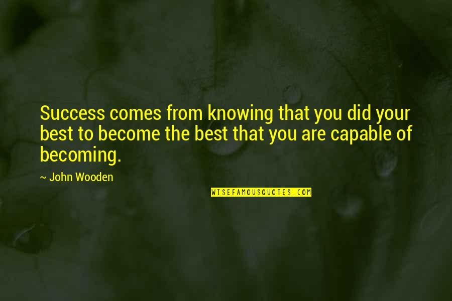 You Are Becoming Quotes By John Wooden: Success comes from knowing that you did your