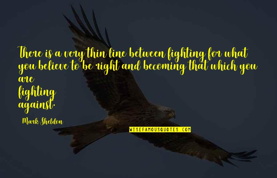 You Are Becoming Quotes By Mark Sheldon: There is a very thin line between fighting