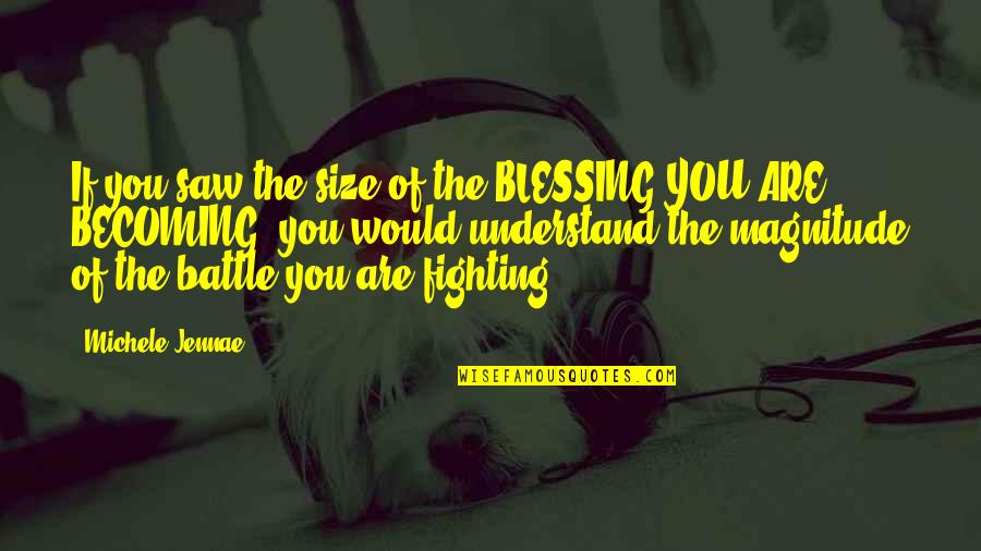 You Are Becoming Quotes By Michele Jennae: If you saw the size of the BLESSING
