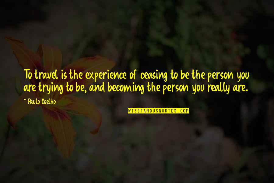You Are Becoming Quotes By Paulo Coelho: To travel is the experience of ceasing to