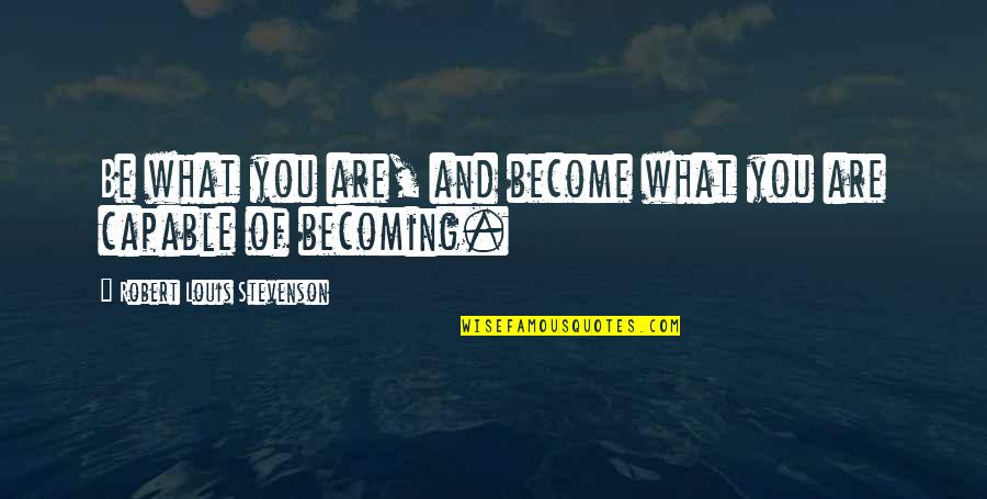 You Are Becoming Quotes By Robert Louis Stevenson: Be what you are, and become what you