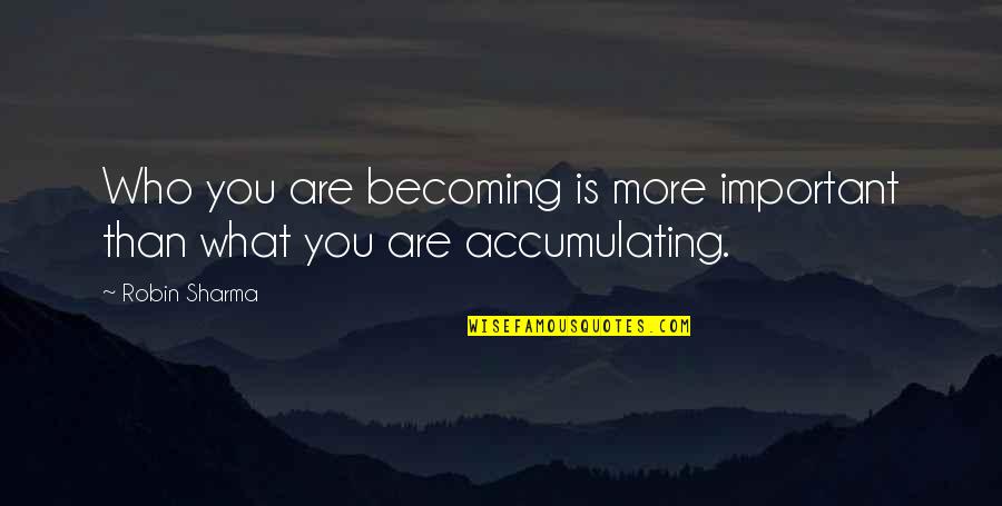 You Are Becoming Quotes By Robin Sharma: Who you are becoming is more important than