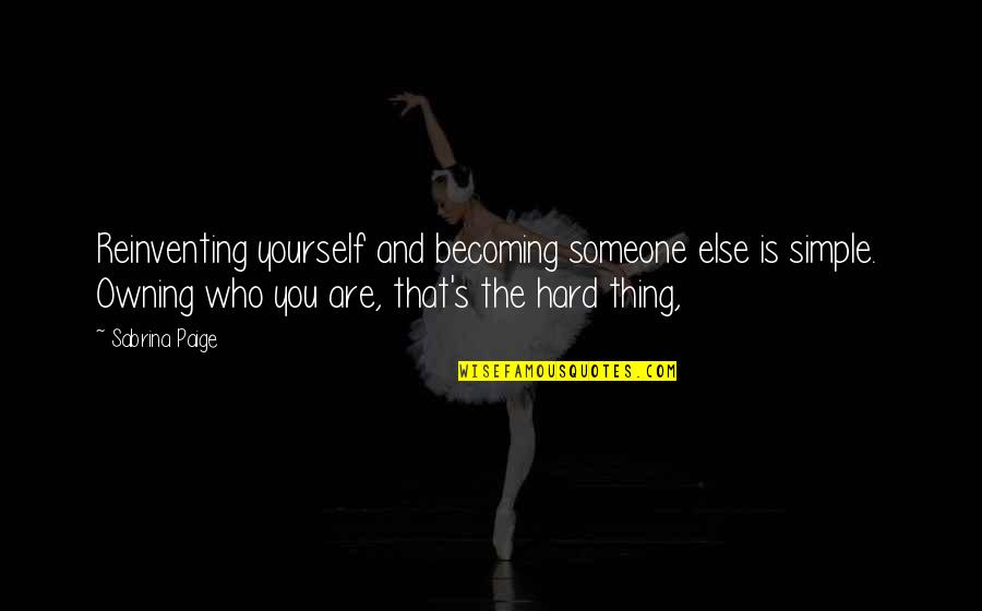 You Are Becoming Quotes By Sabrina Paige: Reinventing yourself and becoming someone else is simple. You Are Becoming Quotes By Sabrina Paige: Reinventing yourself and becoming someone else is simple.