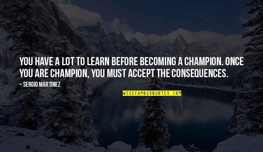 You Are Becoming Quotes By Sergio Martinez: You have a lot to learn before becoming