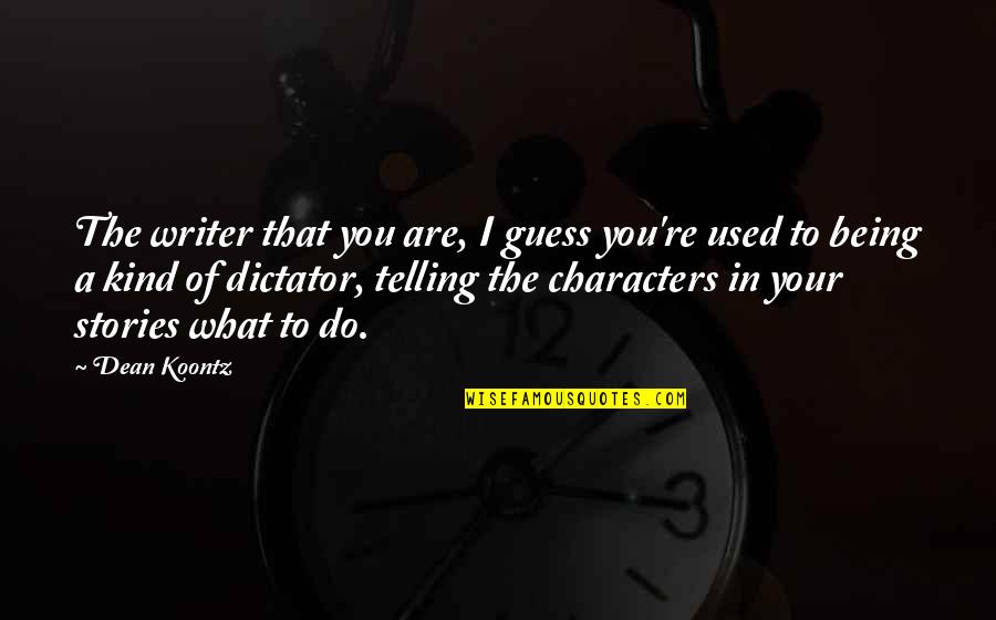 You Are Being Used Quotes By Dean Koontz: The writer that you are, I guess you're