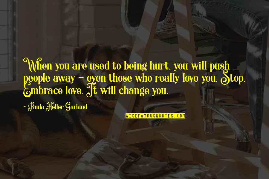 You Are Being Used Quotes By Paula Heller Garland: When you are used to being hurt, you