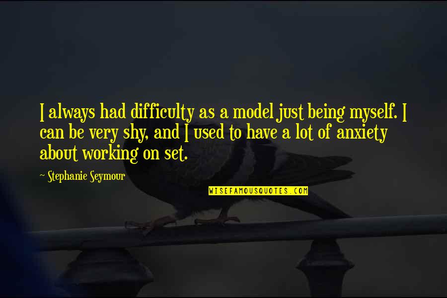 You Are Being Used Quotes By Stephanie Seymour: I always had difficulty as a model just