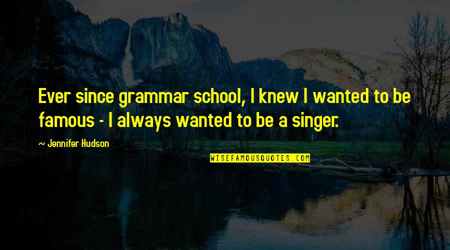 You Are Best Singer Quotes By Jennifer Hudson: Ever since grammar school, I knew I wanted