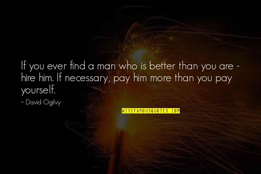 You Are Better Than Him Quotes By David Ogilvy: If you ever find a man who is