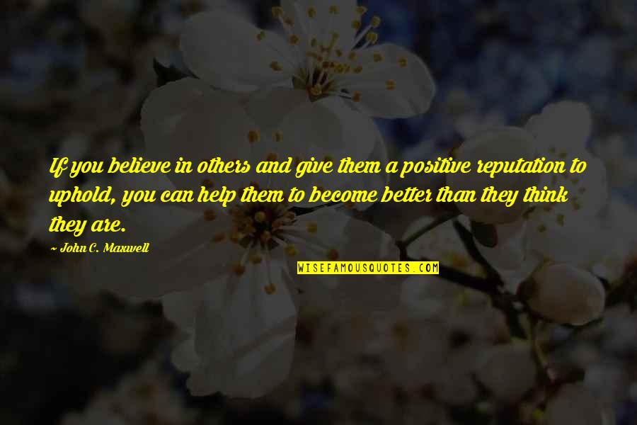 You Are Better Than Them Quotes By John C. Maxwell: If you believe in others and give them
