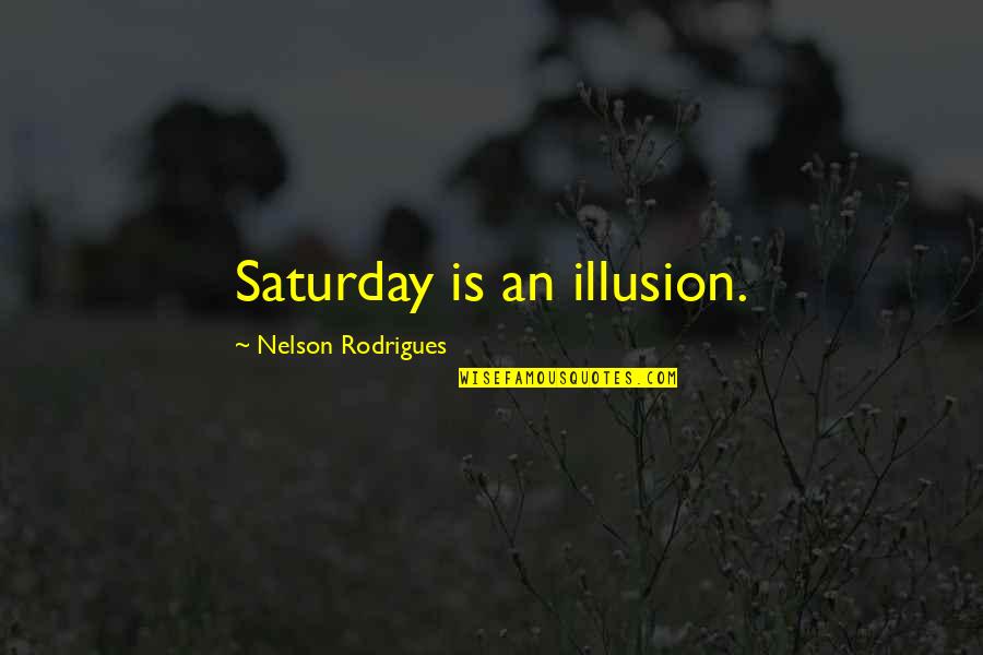 You Are Beyond Perfect Quotes By Nelson Rodrigues: Saturday is an illusion.