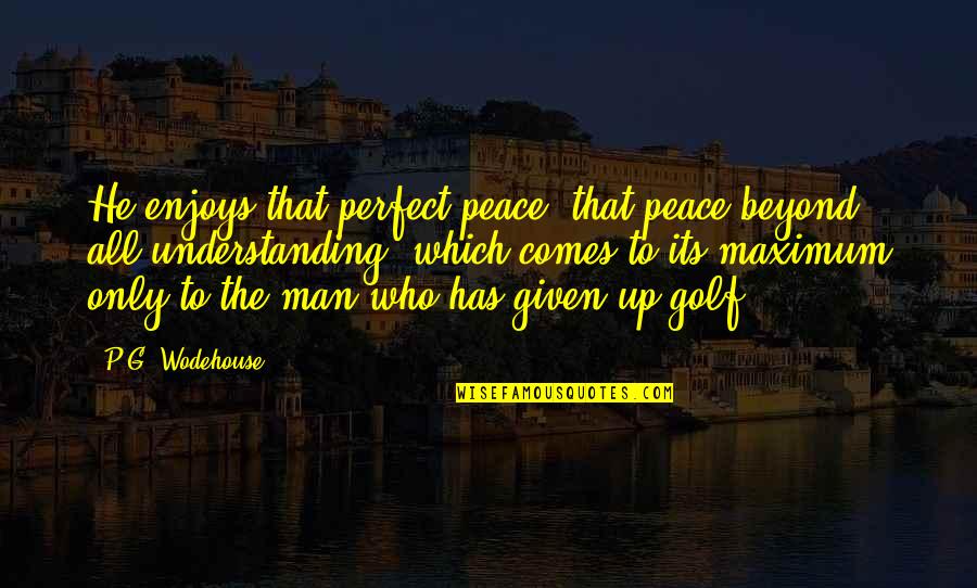 You Are Beyond Perfect Quotes By P.G. Wodehouse: He enjoys that perfect peace, that peace beyond