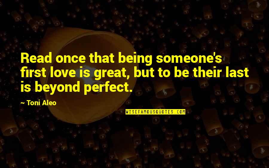 You Are Beyond Perfect Quotes By Toni Aleo: Read once that being someone's first love is