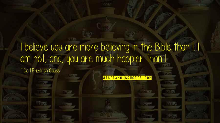 You Are Bible Quotes By Carl Friedrich Gauss: I believe you are more believing in the