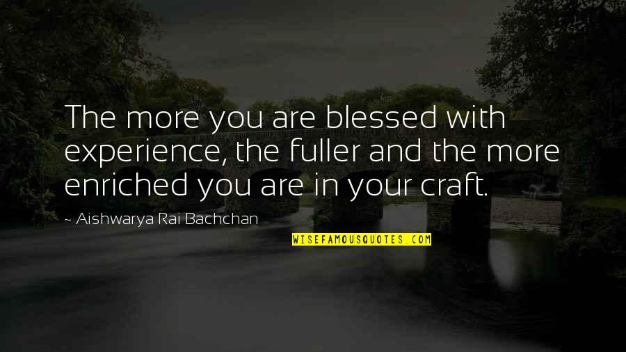 You Are Blessed Quotes By Aishwarya Rai Bachchan: The more you are blessed with experience, the