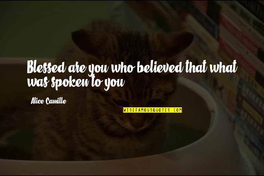 You Are Blessed Quotes By Alice Camille: Blessed are you who believed that what was