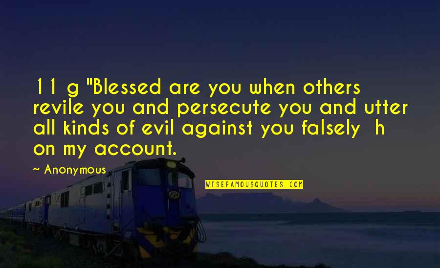 You Are Blessed Quotes By Anonymous: 11 g "Blessed are you when others revile