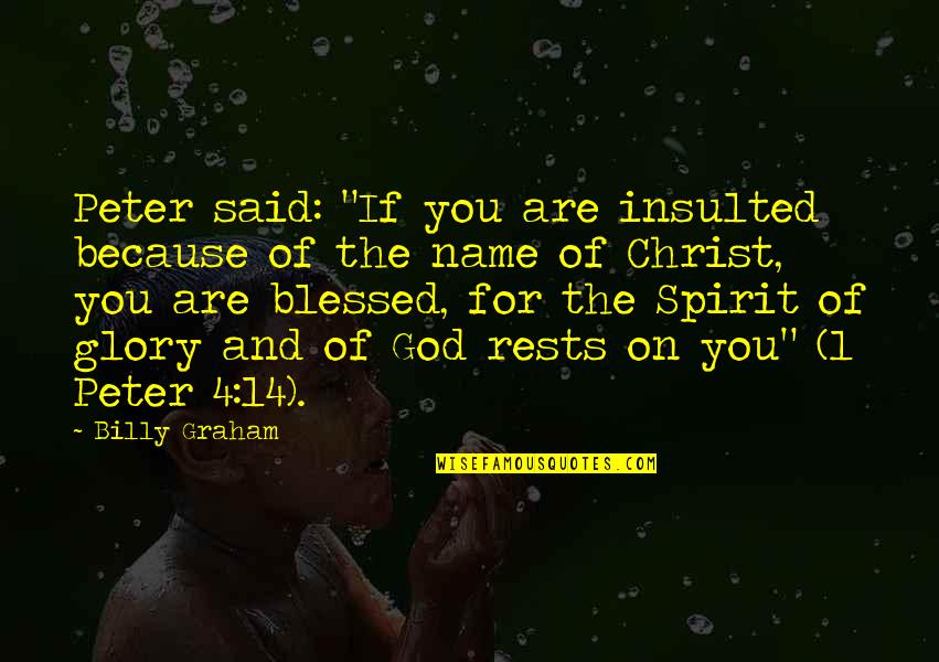 You Are Blessed Quotes By Billy Graham: Peter said: "If you are insulted because of