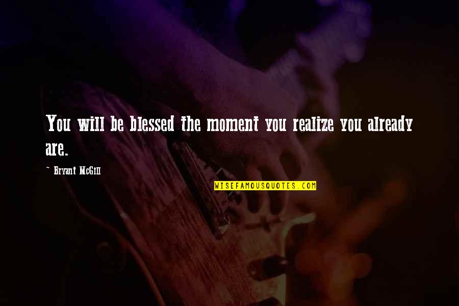 You Are Blessed Quotes By Bryant McGill: You will be blessed the moment you realize