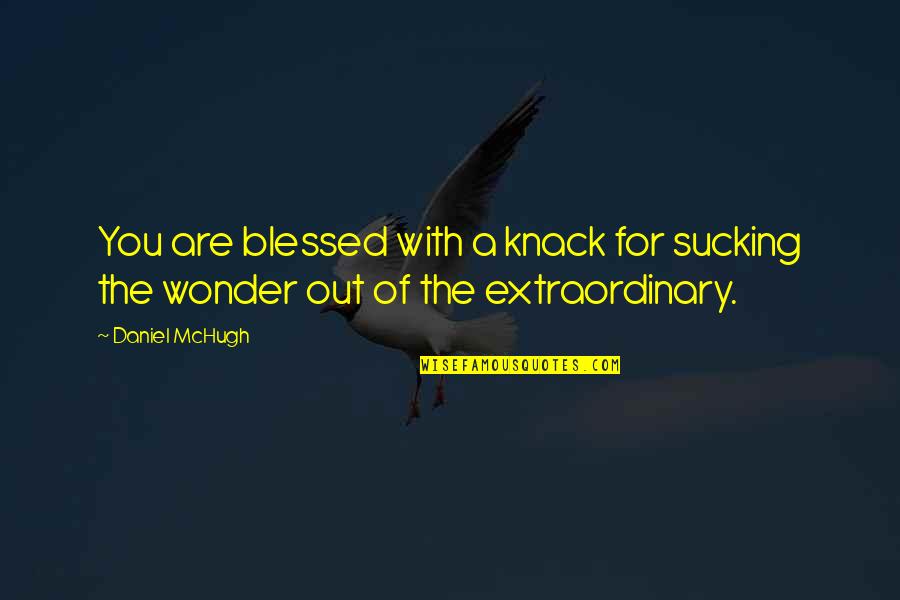 You Are Blessed Quotes By Daniel McHugh: You are blessed with a knack for sucking