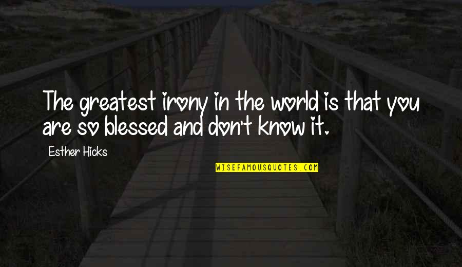 You Are Blessed Quotes By Esther Hicks: The greatest irony in the world is that
