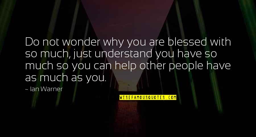 You Are Blessed Quotes By Ian Warner: Do not wonder why you are blessed with