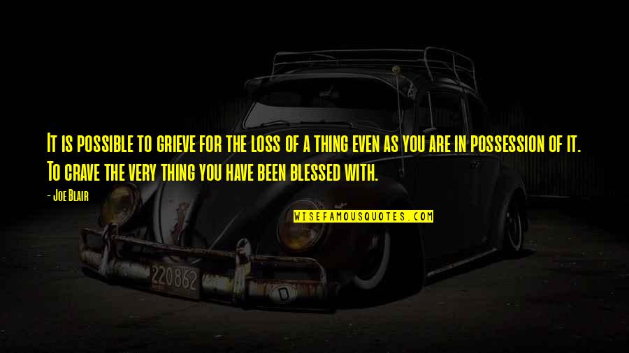 You Are Blessed Quotes By Joe Blair: It is possible to grieve for the loss