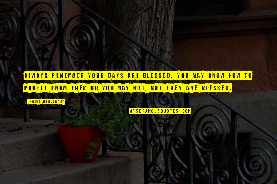 You Are Blessed Quotes By Nadia Boulanger: Always remember your days are blessed. You may