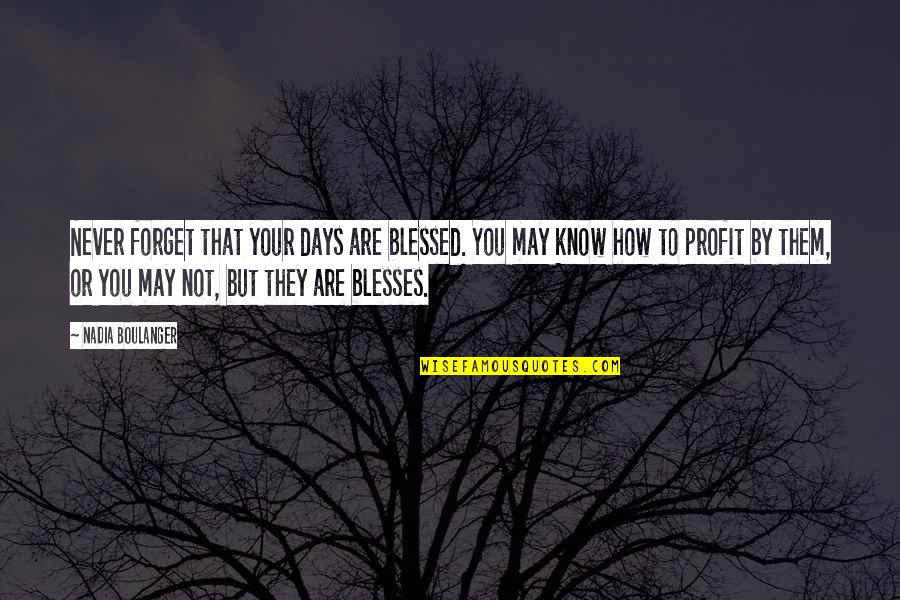 You Are Blessed Quotes By Nadia Boulanger: Never forget that your days are blessed. You