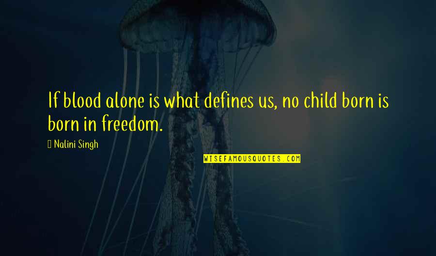 You Are Born Alone Quotes By Nalini Singh: If blood alone is what defines us, no