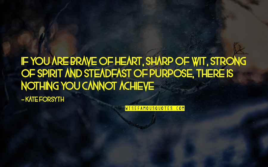 You Are Brave And Strong Quotes By Kate Forsyth: If you are brave of heart, sharp of