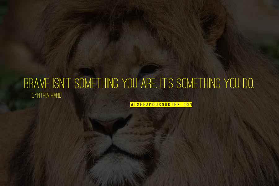 You Are Brave Quotes By Cynthia Hand: Brave isn't something you are. It's something you