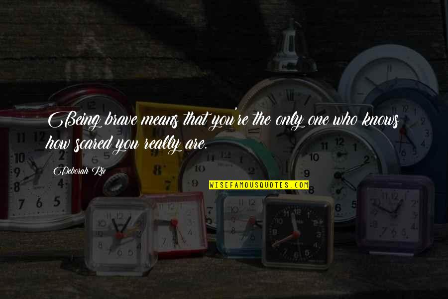 You Are Brave Quotes By Deborah Rix: Being brave means that you're the only one