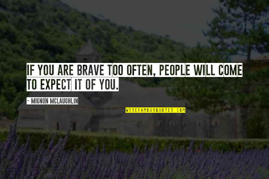 You Are Brave Quotes By Mignon McLaughlin: If you are brave too often, people will