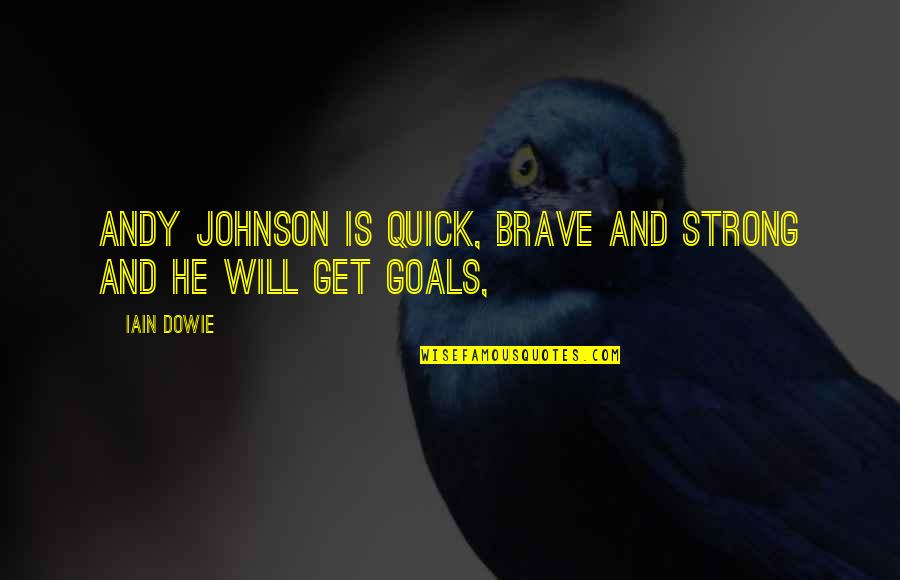 You Are Brave You Are Strong Quotes By Iain Dowie: Andy Johnson is quick, brave and strong and