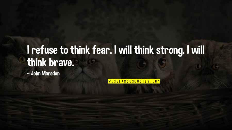 You Are Brave You Are Strong Quotes By John Marsden: I refuse to think fear. I will think