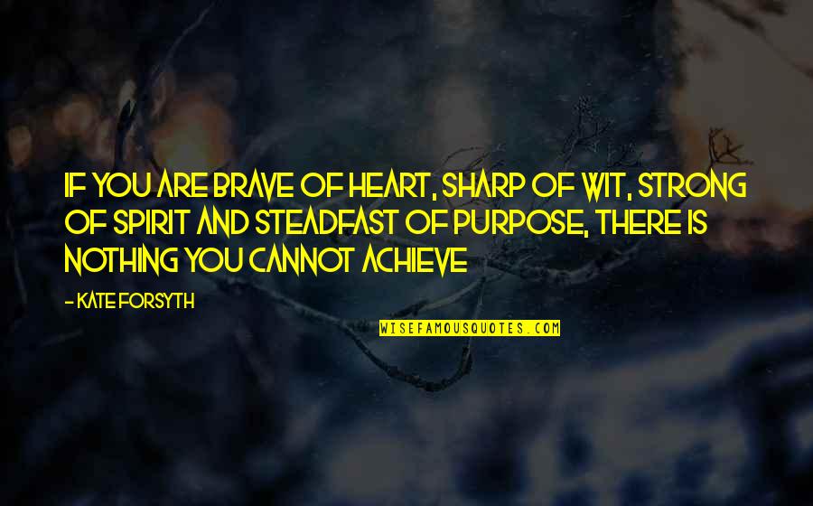 You Are Brave You Are Strong Quotes By Kate Forsyth: If you are brave of heart, sharp of You Are Brave You Are Strong Quotes By Kate Forsyth: If you are brave of heart, sharp of