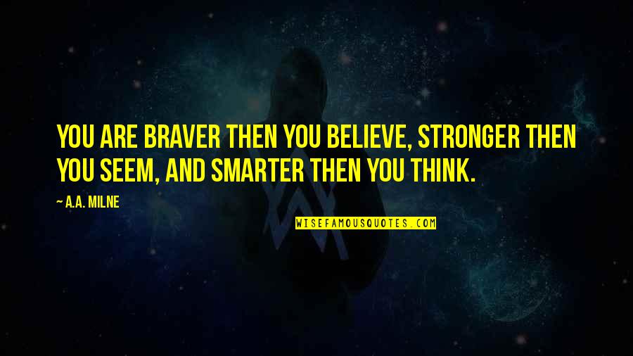 You Are Braver Quotes By A.A. Milne: You are braver then you believe, stronger then