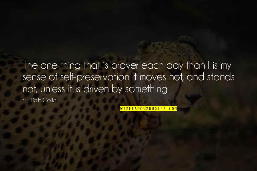 You Are Braver Quotes By Elliott Colla: The one thing that is braver each day