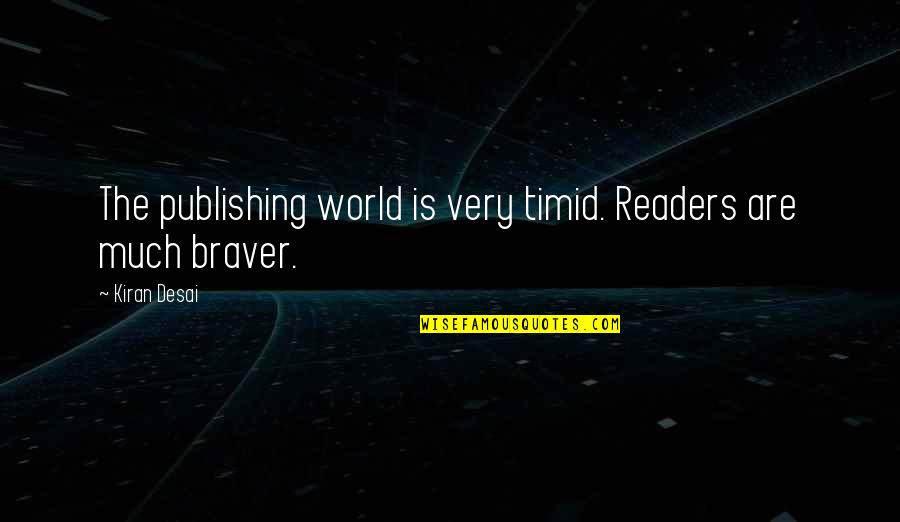 You Are Braver Quotes By Kiran Desai: The publishing world is very timid. Readers are